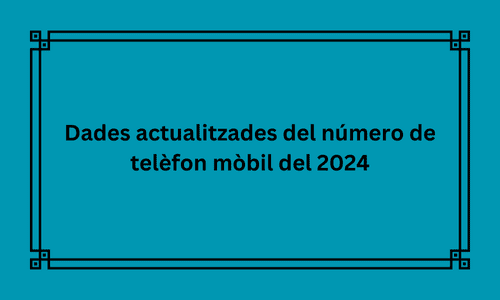 Dades actualitzades del número de telèfon mòbil del 2024